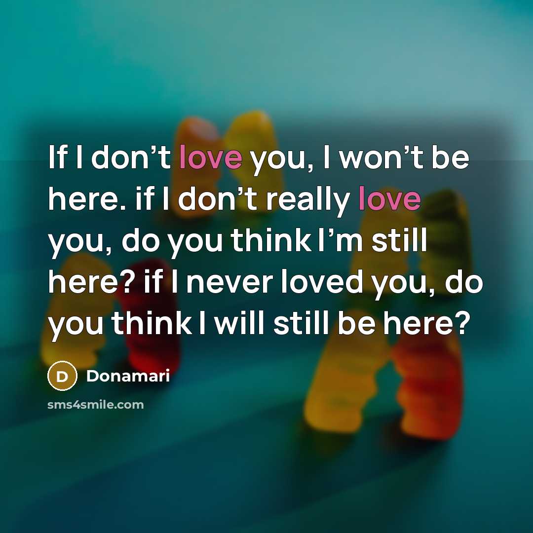 “If I don't love you, I won't be here. if…” quote by Donamari
