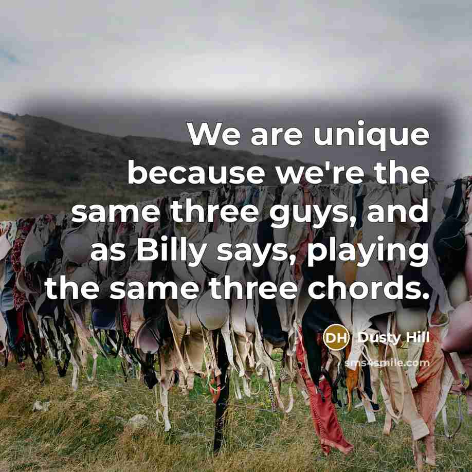 “We are unique because we're the same three guys, and…” quote by Dusty Hill