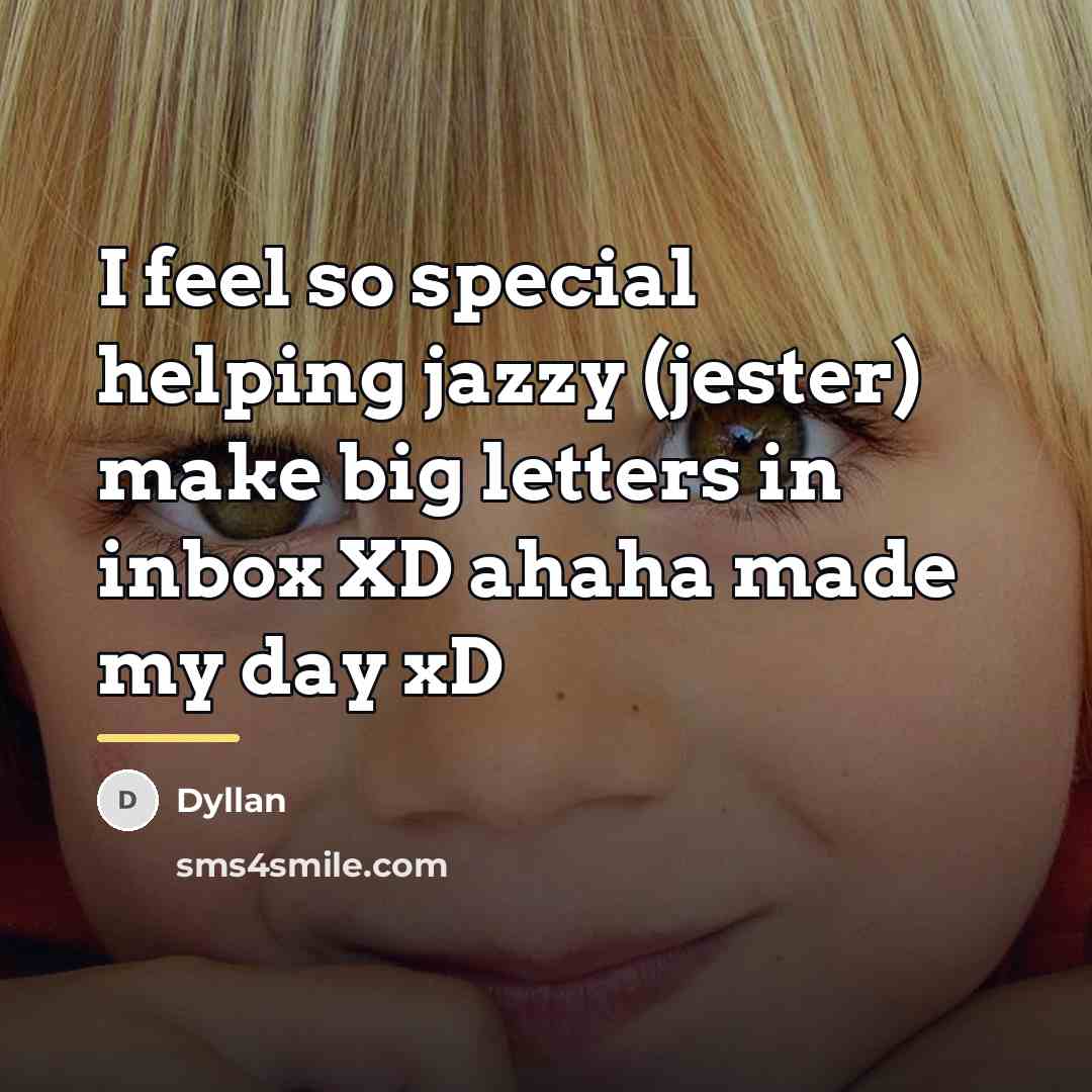 “I feel so special helping jazzy (jester) make big letters…” quote by Dyllan