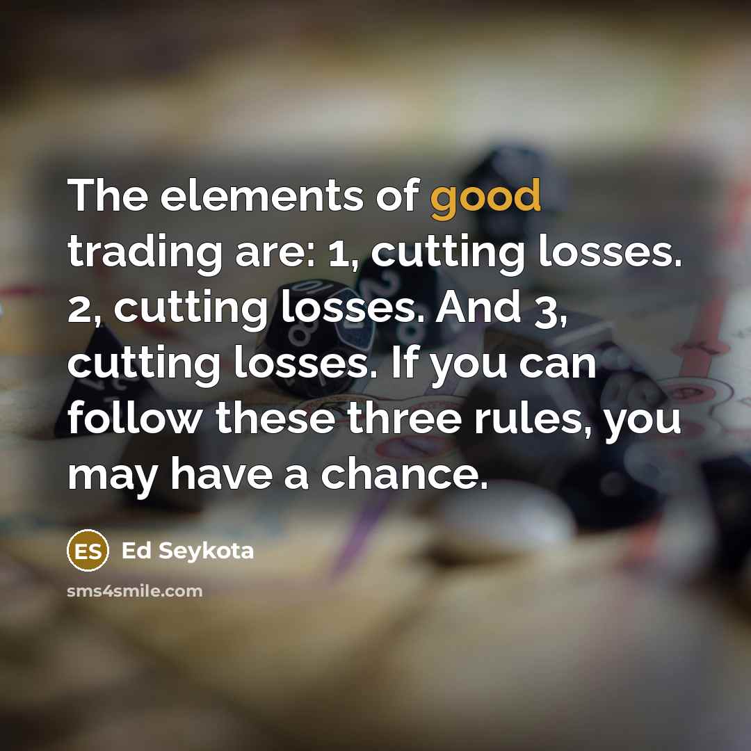 “The elements of good trading are: 1, cutting losses. 2,…” quote by Ed Seykota
