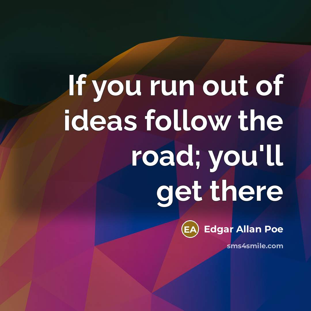 “If you run out of ideas follow the road; you'll…” quote by Edgar Allan Poe