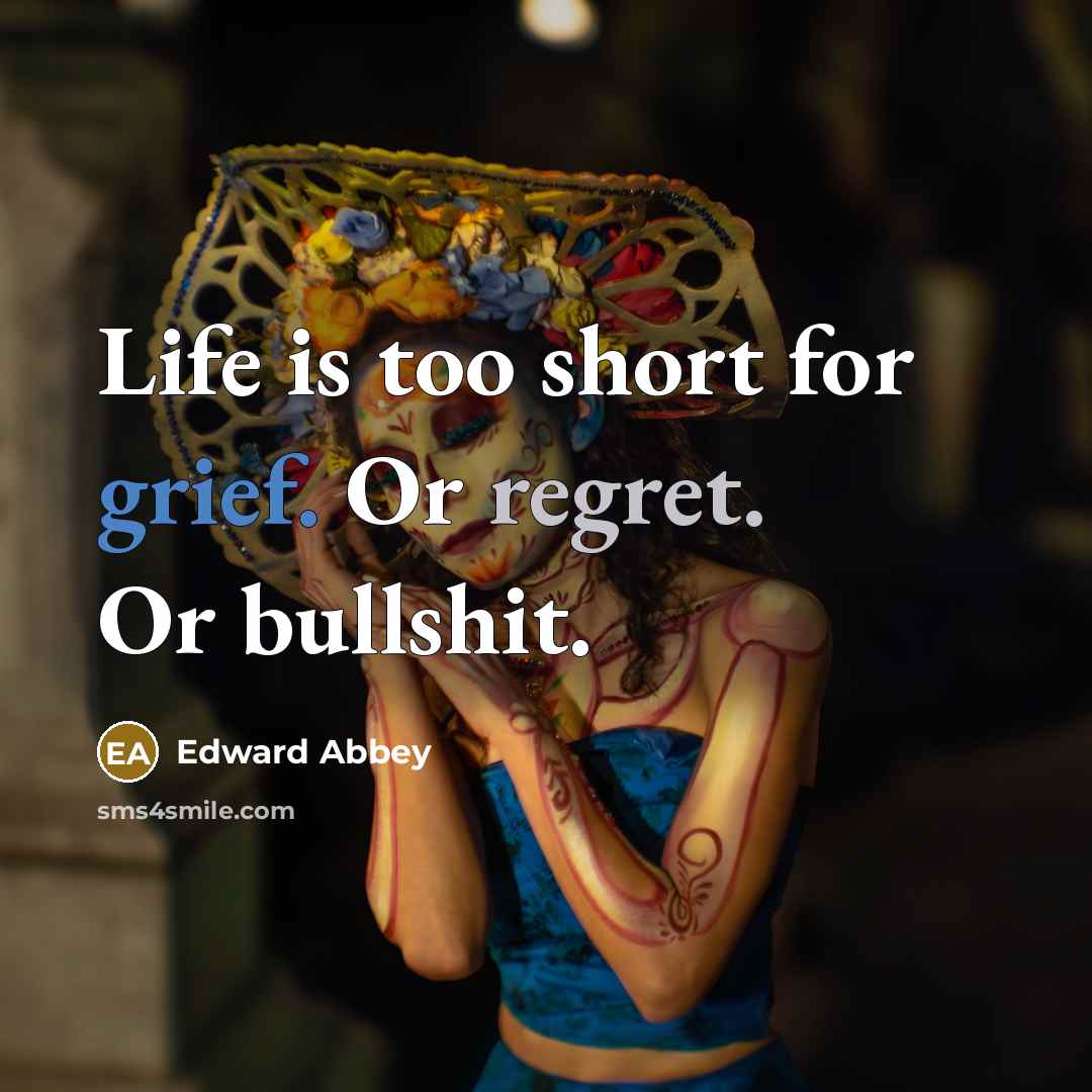 “Life is too short for grief. Or regret. Or bullshit.…” quote by Edward Abbey