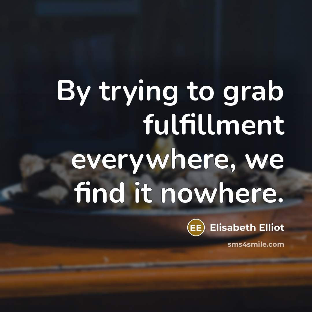 “By trying to grab fulfillment everywhere, we find it nowhere.…” quote by Elisabeth Elliot