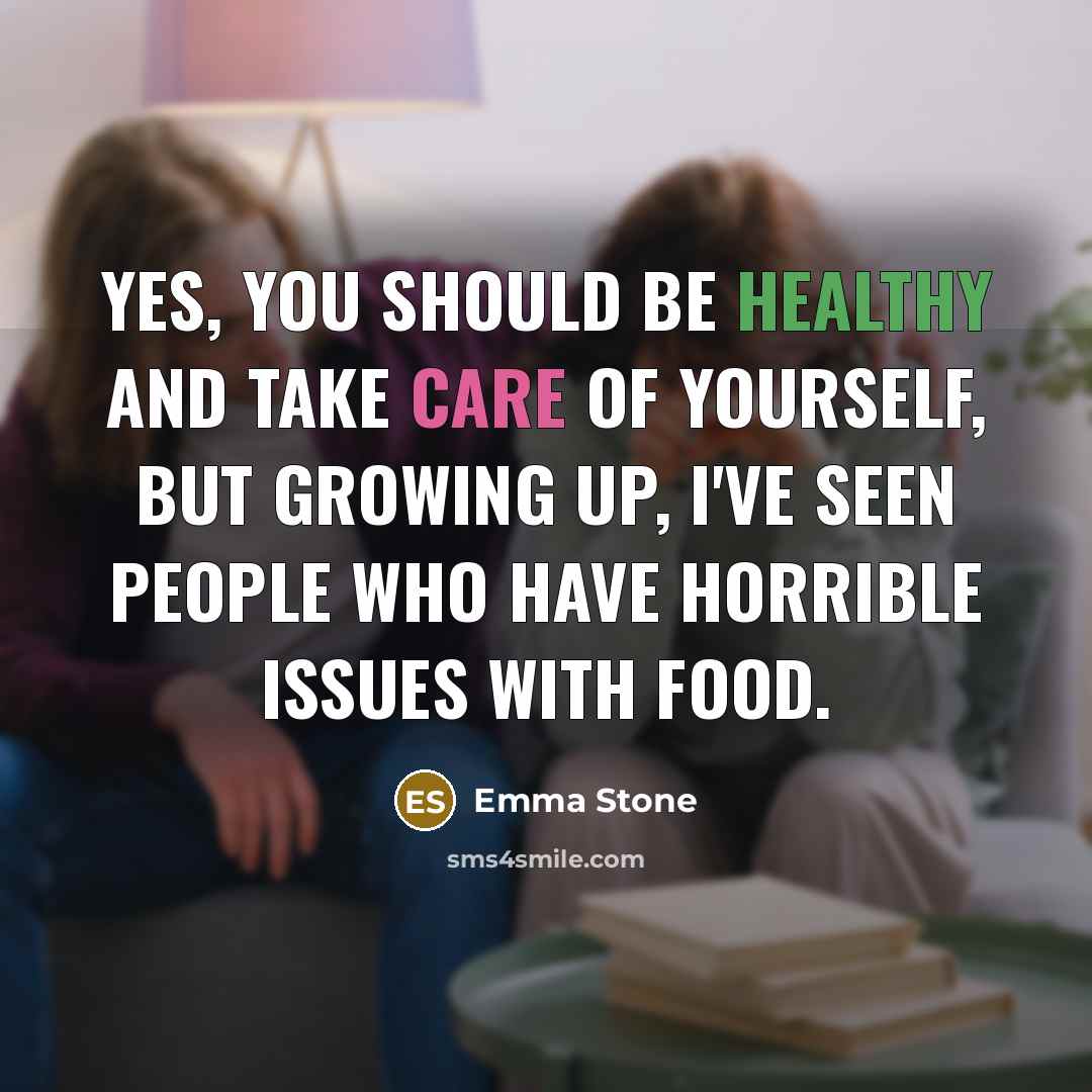 “Yes, you should be healthy and take care of yourself,…” quote by Emma Stone
