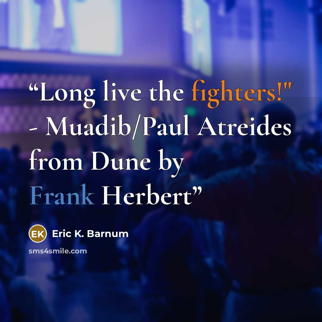 “Long live the fighters!" - Muadib/Paul Atreides from Dune by Frank Herbert” quote by Eric K. Barnum