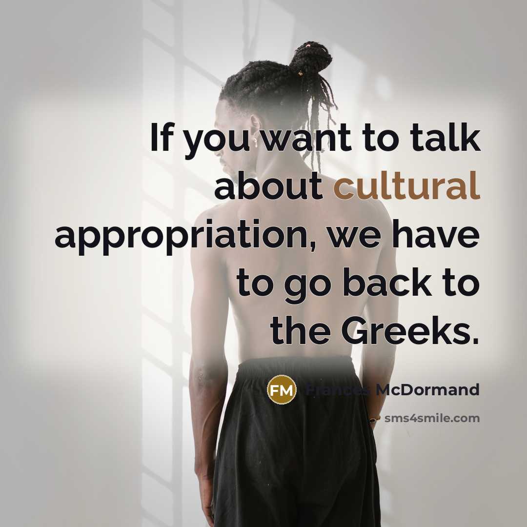 “If you want to talk about cultural appropriation, we have…” quote by Frances McDormand