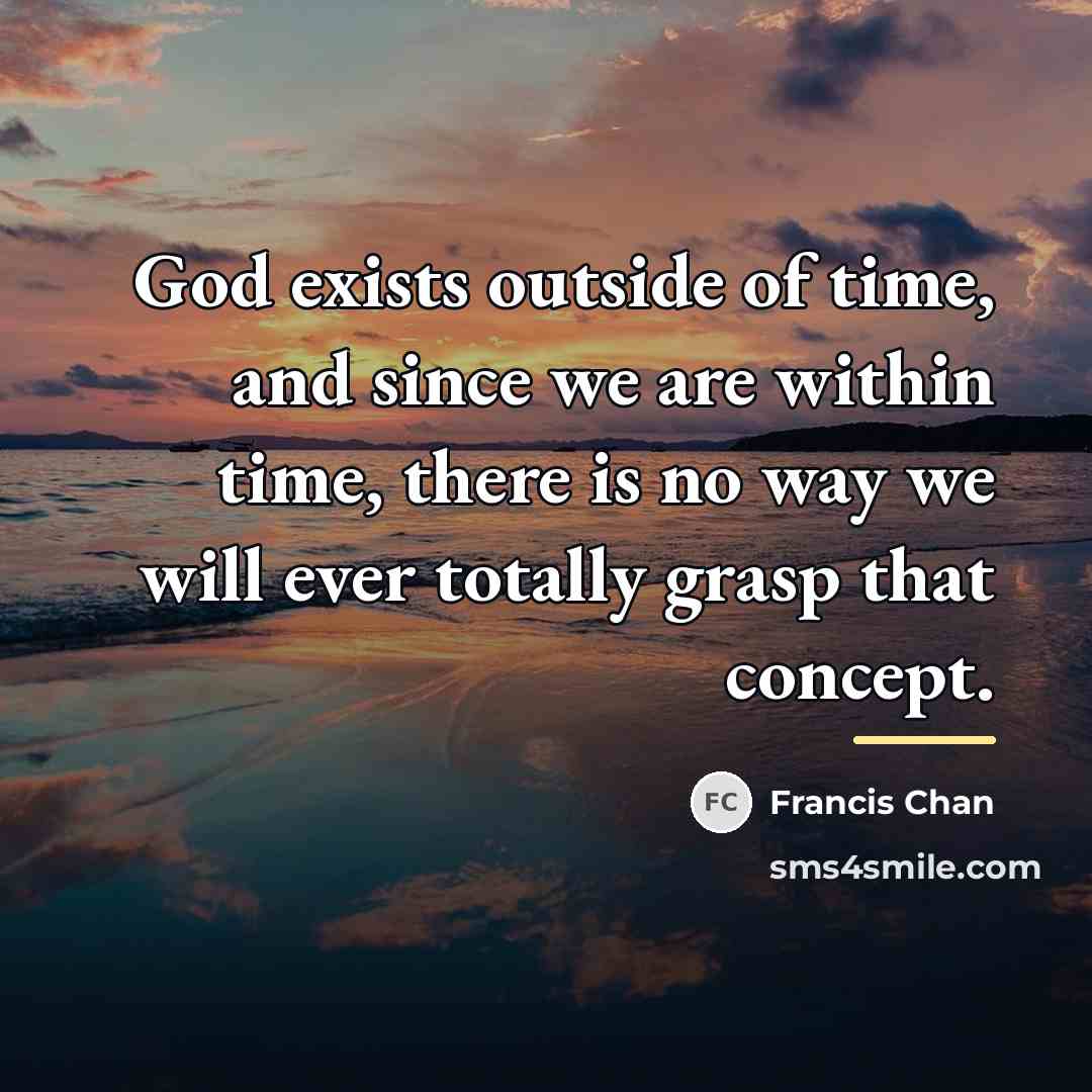 “God exists outside of time, and since we are within…” quote by Francis Chan