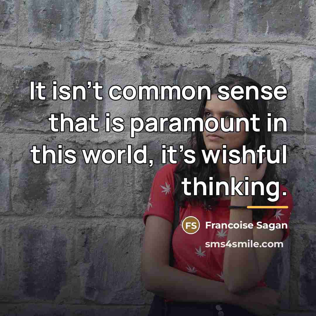 “It isn't common sense that is paramount in this world,…” quote by Francoise Sagan