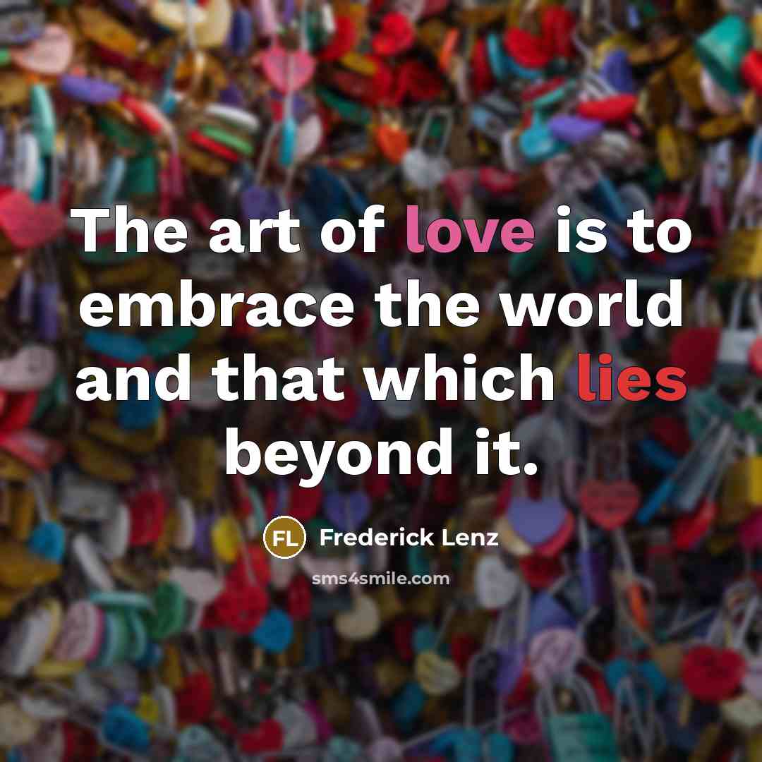 “The art of love is to embrace the world and…” quote by Frederick Lenz