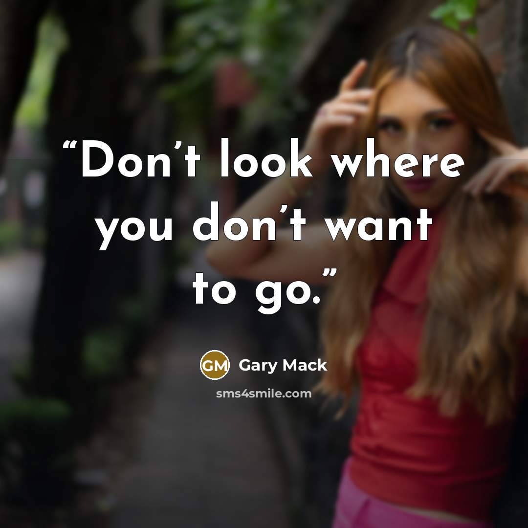 “Don’t look where you don’t want to go.” quote by Gary Mack