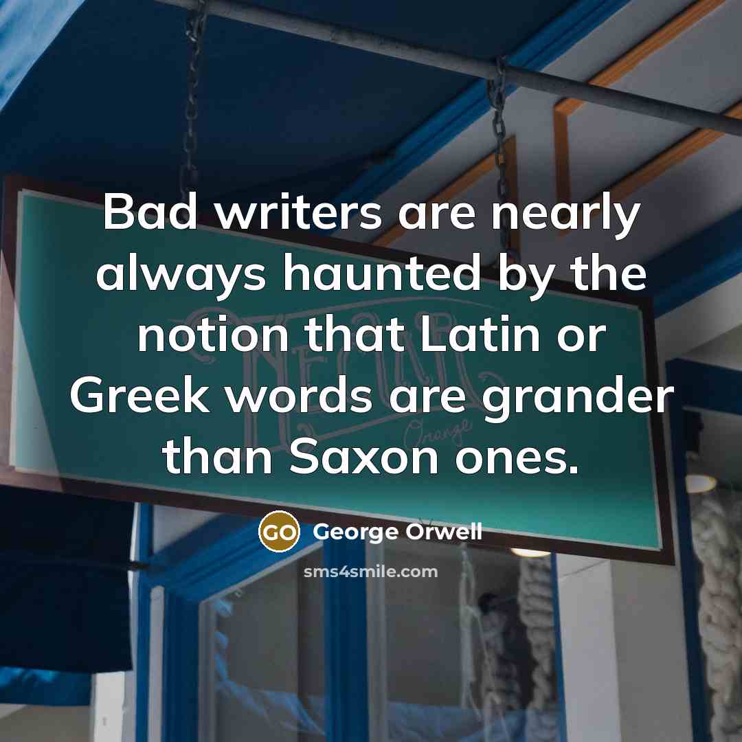“Bad writers are nearly always haunted by the notion that…” quote by George Orwell
