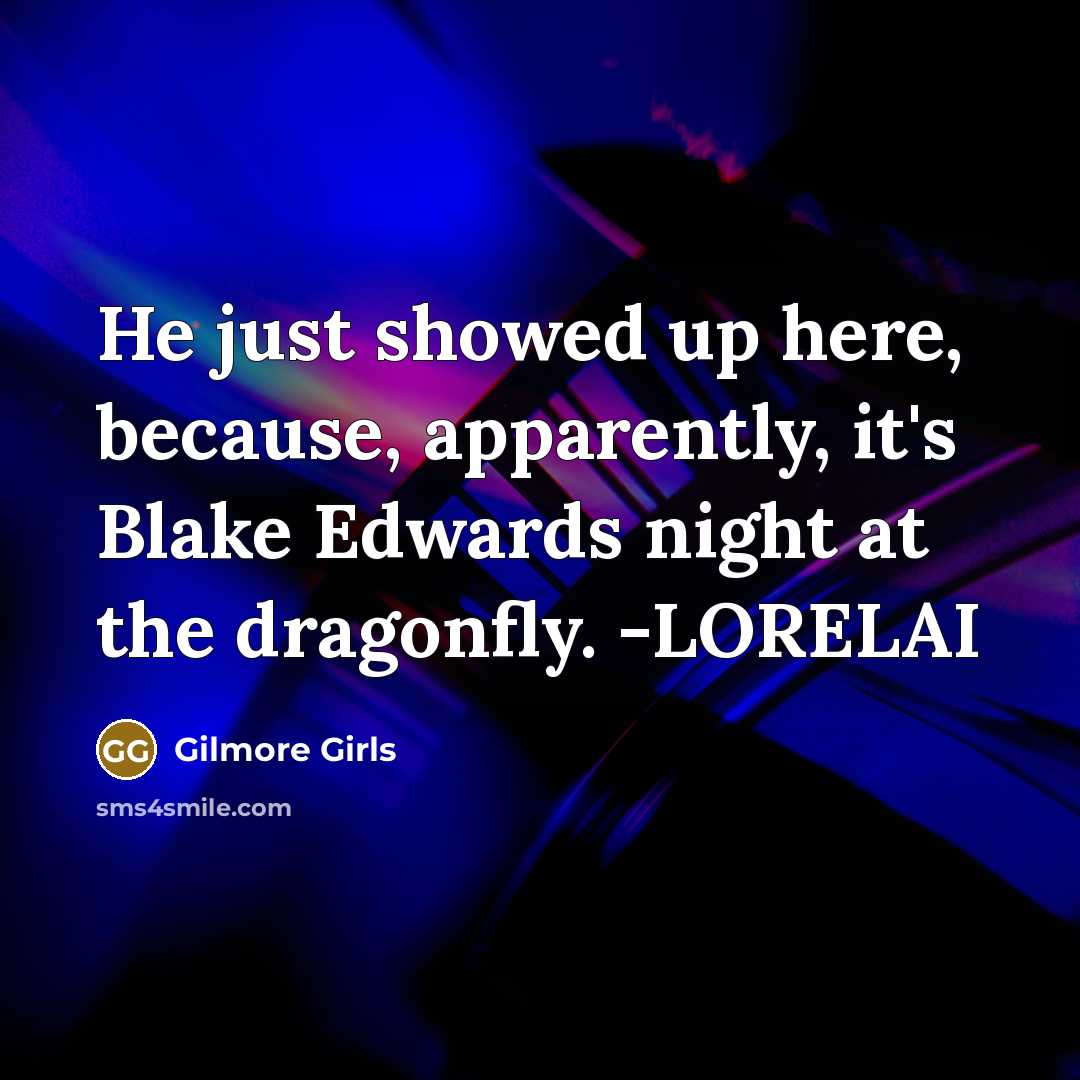 “He just showed up here, because, apparently, it's Blake Edwards…” quote by Gilmore Girls
