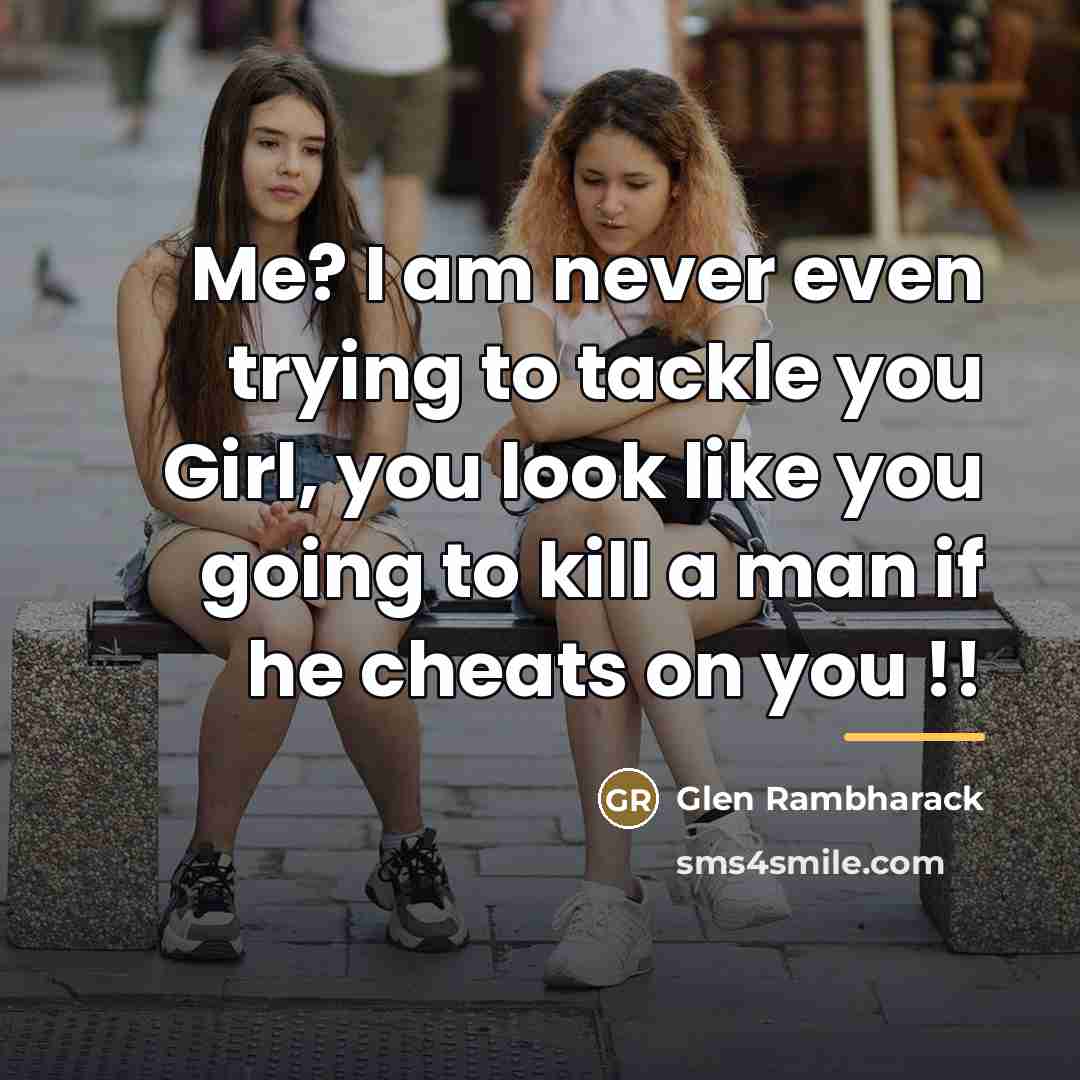 “Me? I am never even trying to tackle you Girl,…” quote by Glen Rambharack