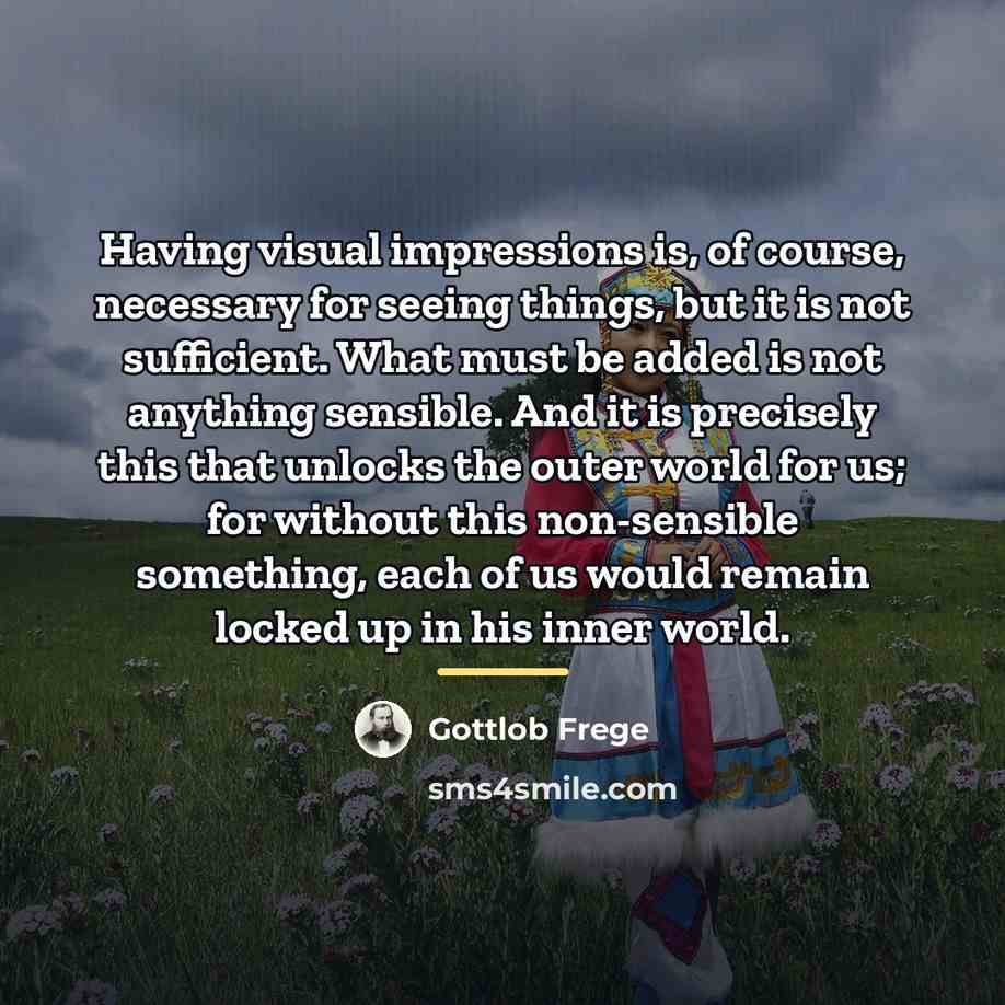 “Having visual impressions is, of course, necessary for seeing things,…” quote by Gottlob Frege