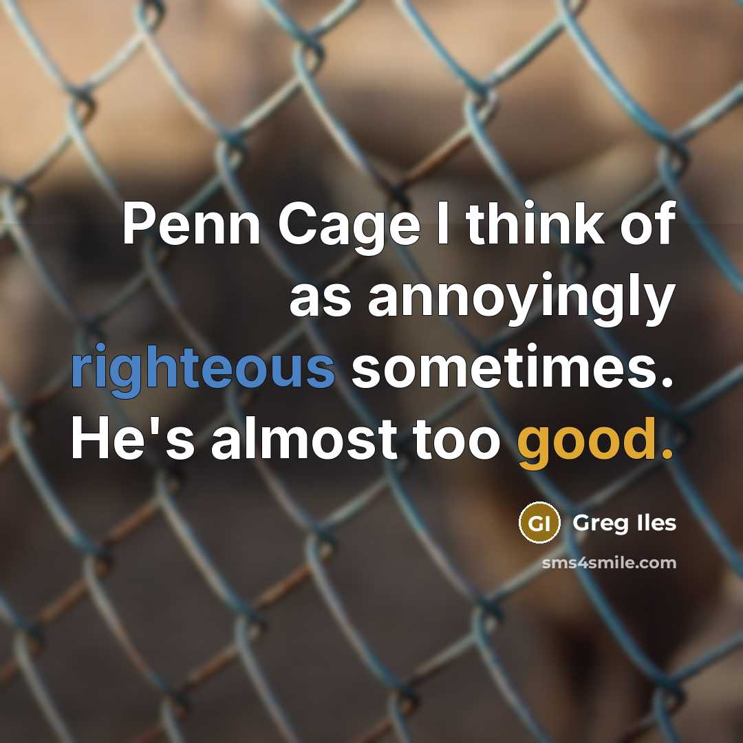 “Penn Cage I think of as annoyingly righteous sometimes. He's…” quote by Greg Iles