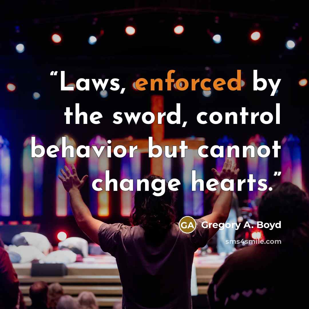 “Laws, enforced by the sword, control behavior but cannot change hearts.” quote by Gregory A. Boyd
