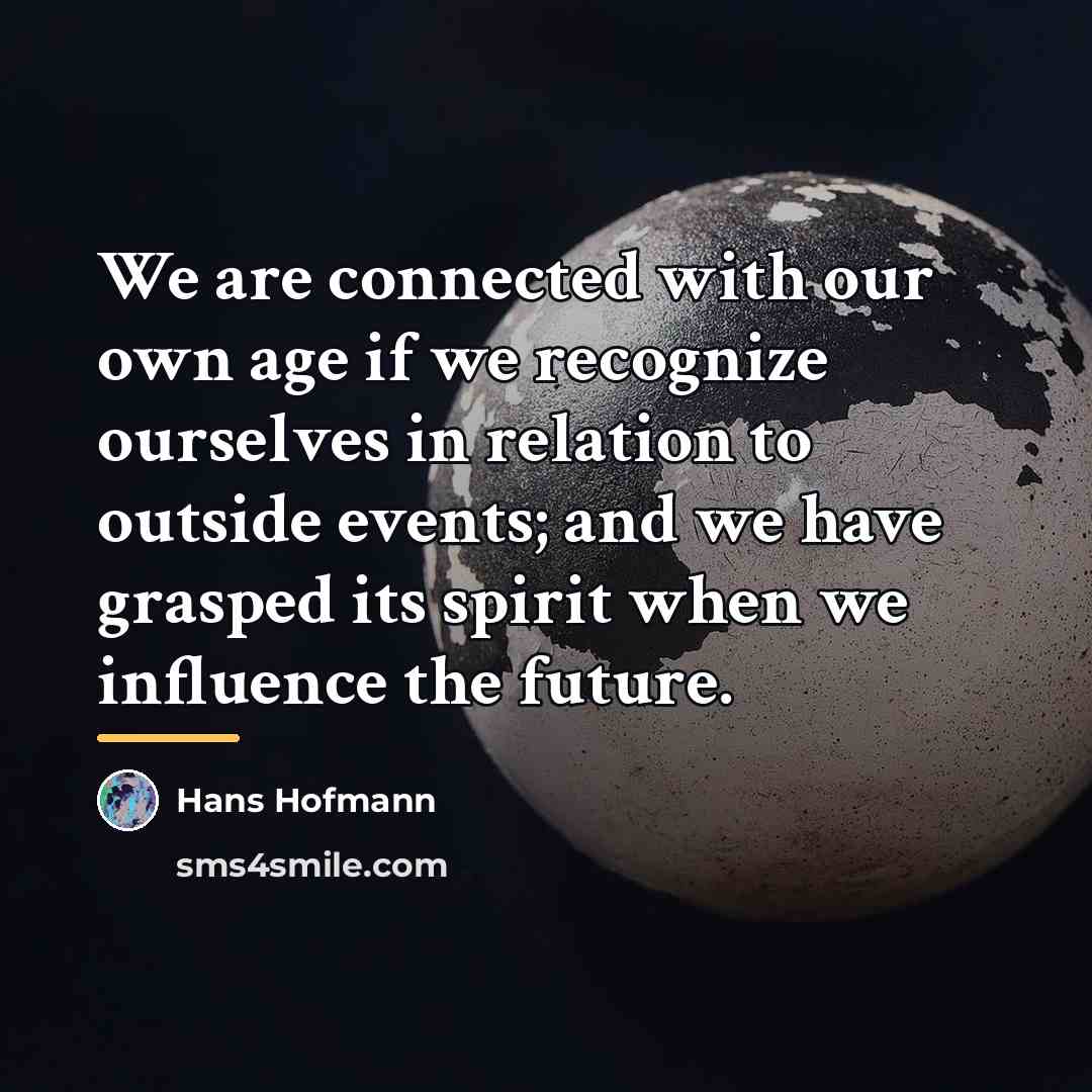 “We are connected with our own age if we recognize…” quote by Hans Hofmann