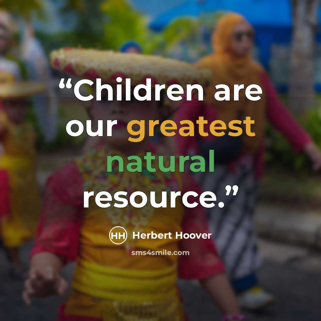 “Children are our greatest natural resource.” quote by Herbert Hoover