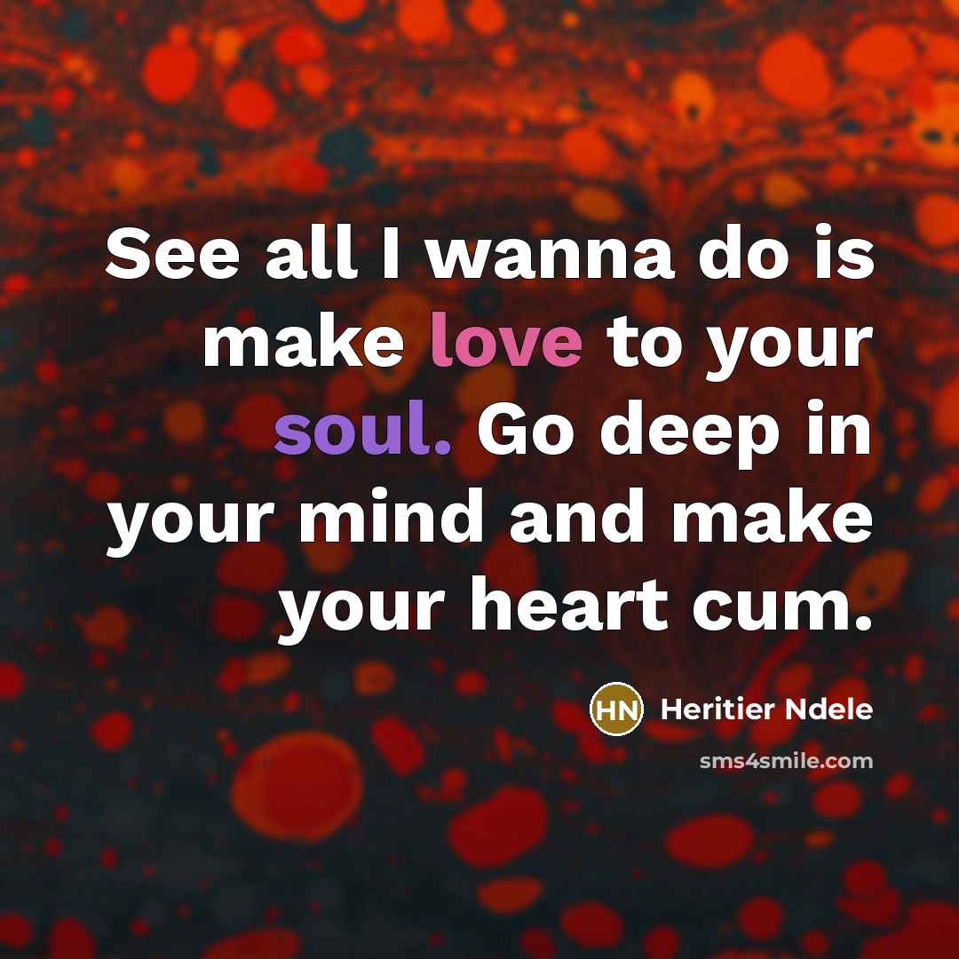 “See all I wanna do is make love to your soul. Go deep in your mind and make your heart cum.” quote by Heritier Ndele
