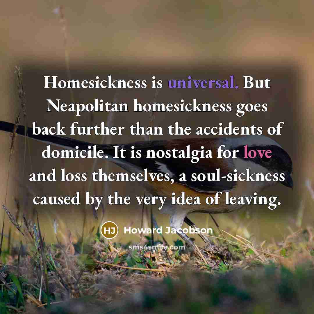 “Homesickness is universal. But Neapolitan homesickness goes back further than…” quote by Howard Jacobson