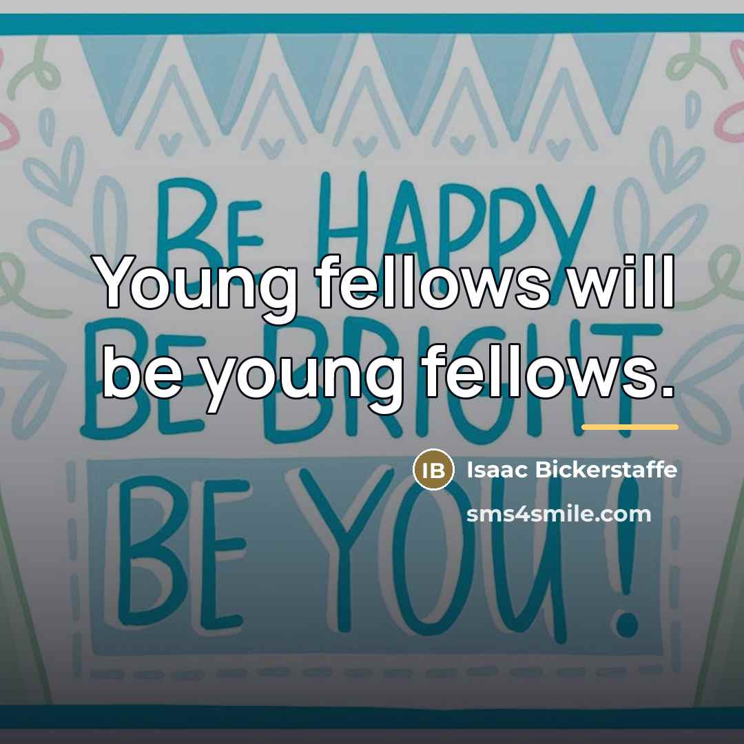 “Young fellows will be young fellows.…” quote by Isaac Bickerstaffe
