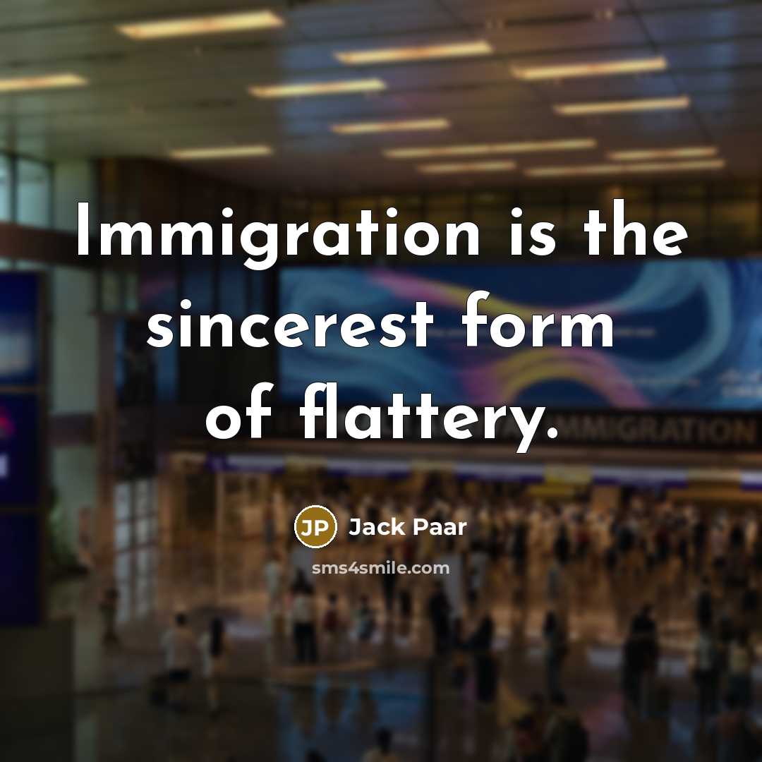 “Immigration is the sincerest form of flattery.…” quote by Jack Paar