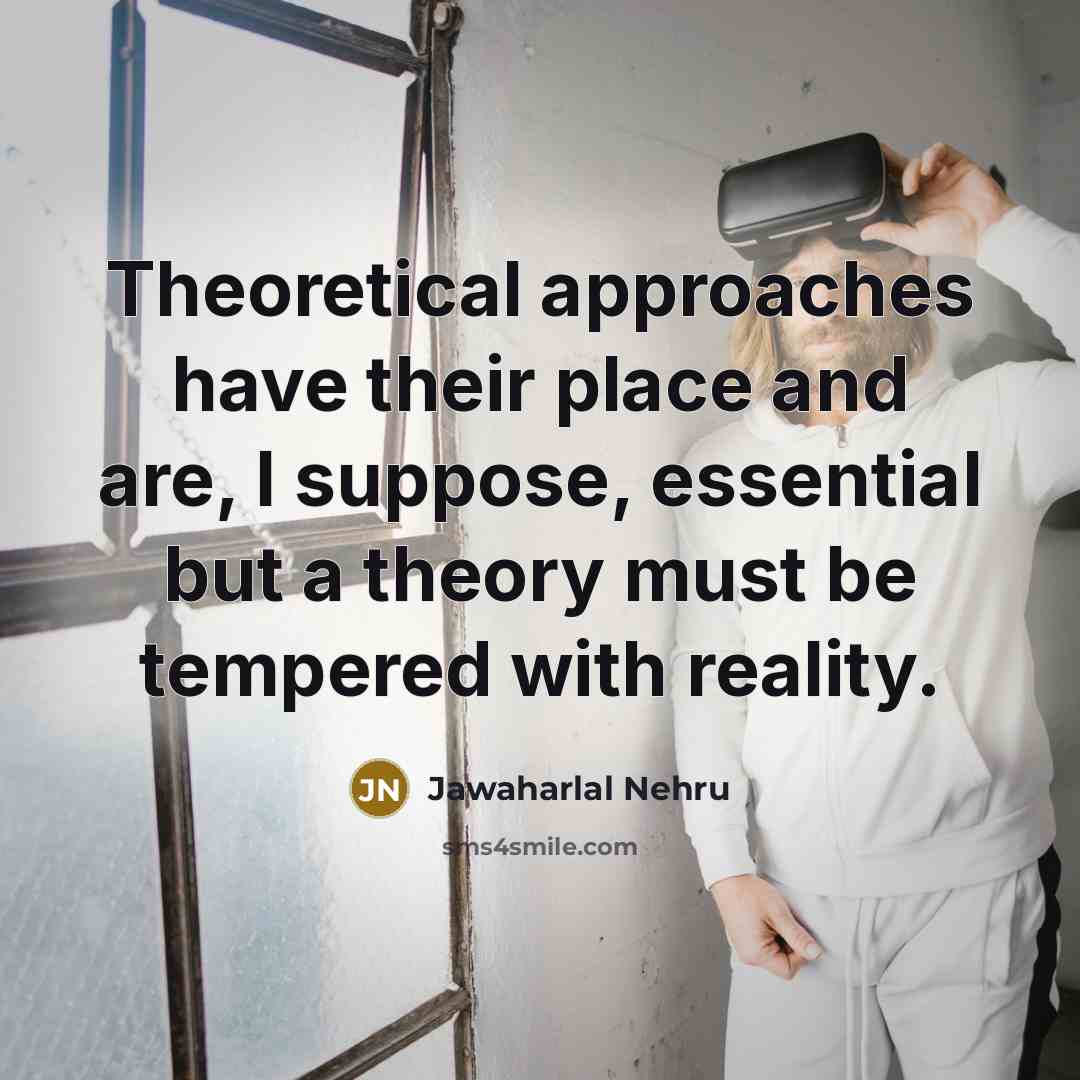 “Theoretical approaches have their place and are, I suppose, essential…” quote by Jawaharlal Nehru