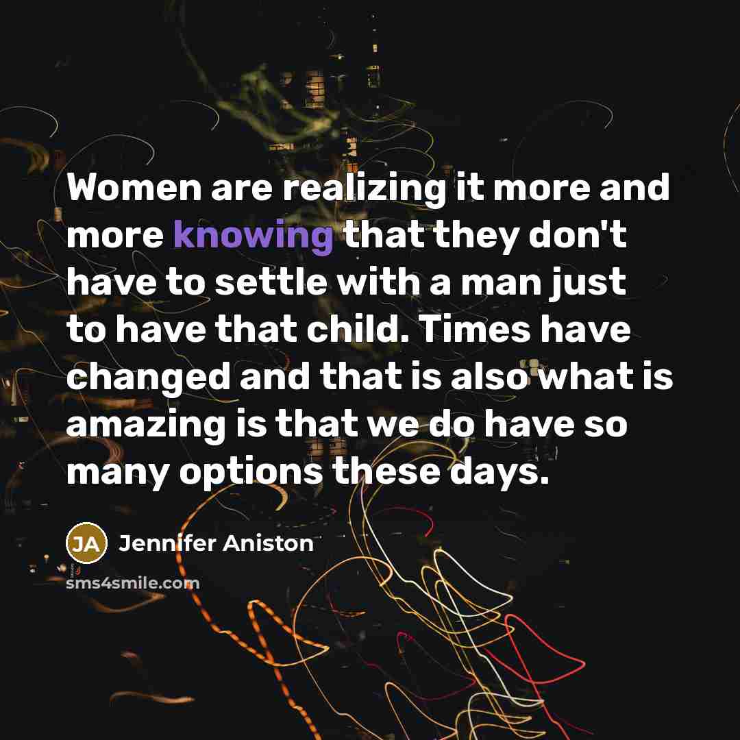 “Women are realizing it more and more knowing that they…” quote by Jennifer Aniston