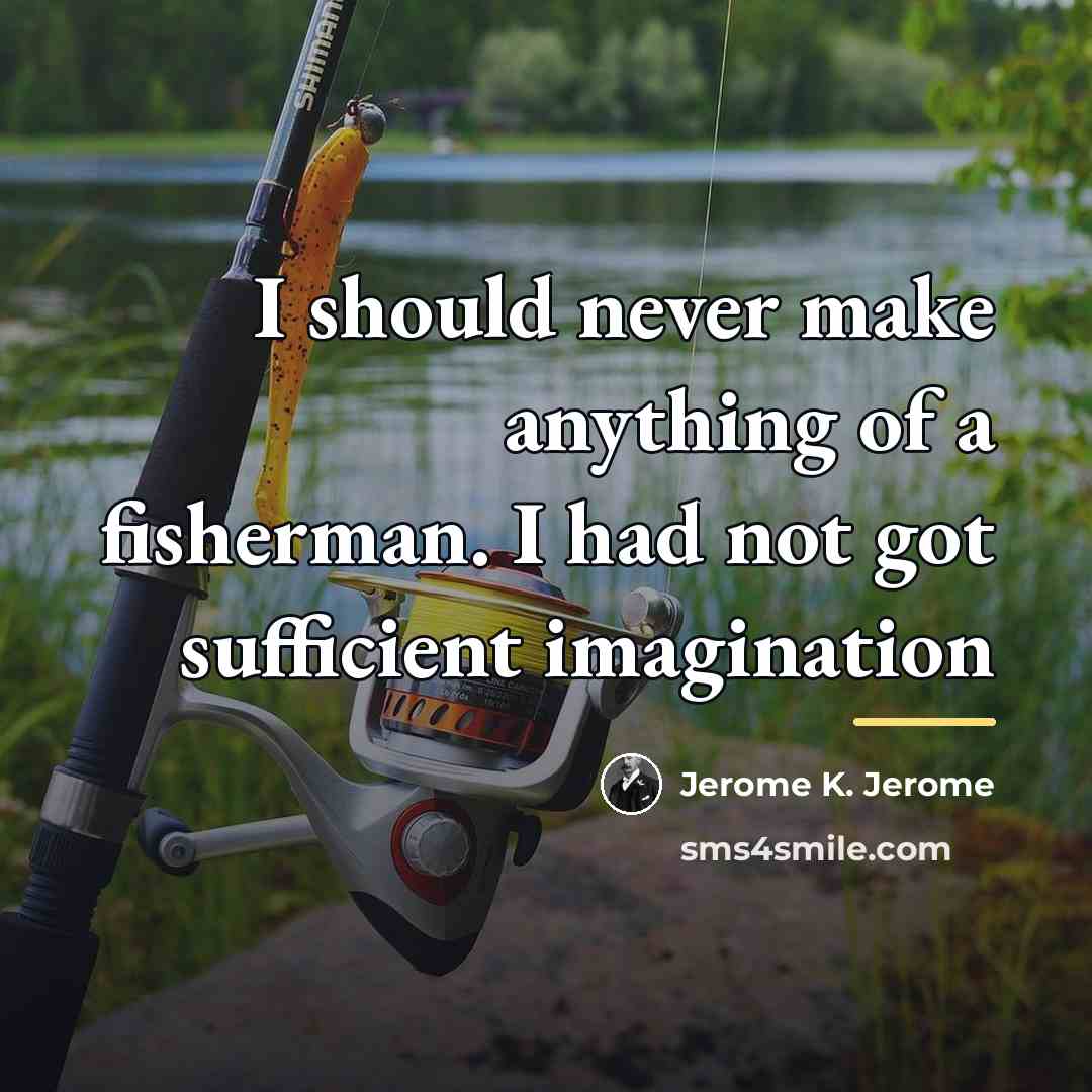“I should never make anything of a fisherman. I had…” quote by Jerome K. Jerome