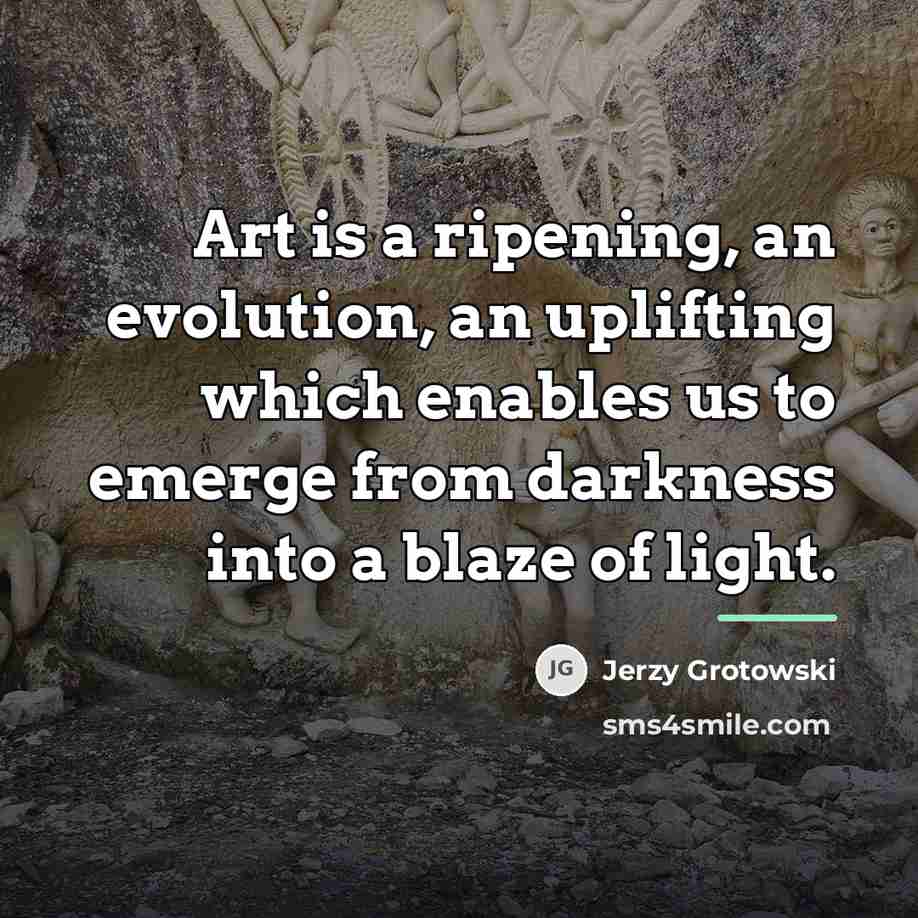“Art is a ripening, an evolution, an uplifting which enables…” quote by Jerzy Grotowski