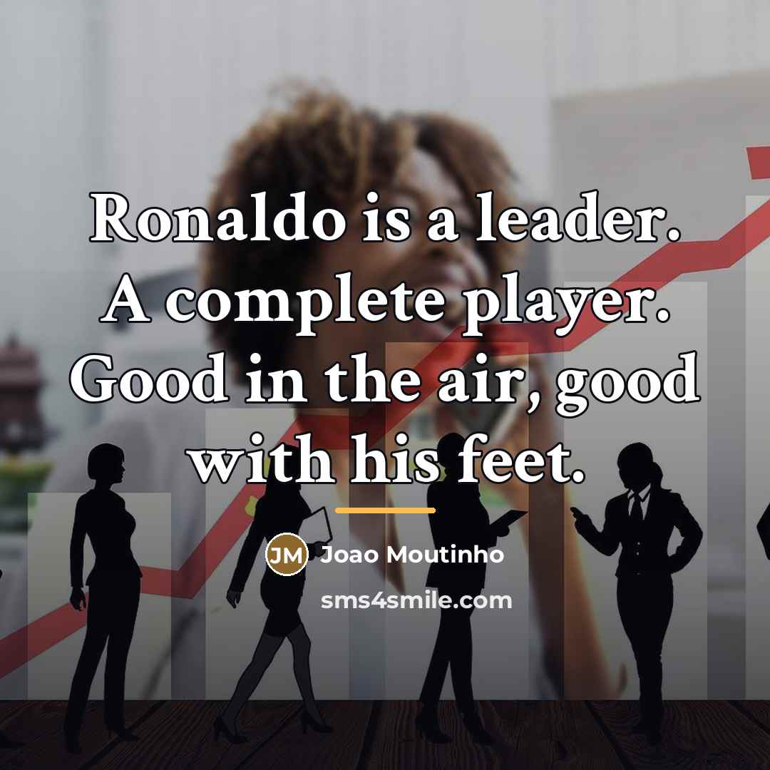 “Ronaldo is a leader. A complete player. Good in the…” quote by Joao Moutinho