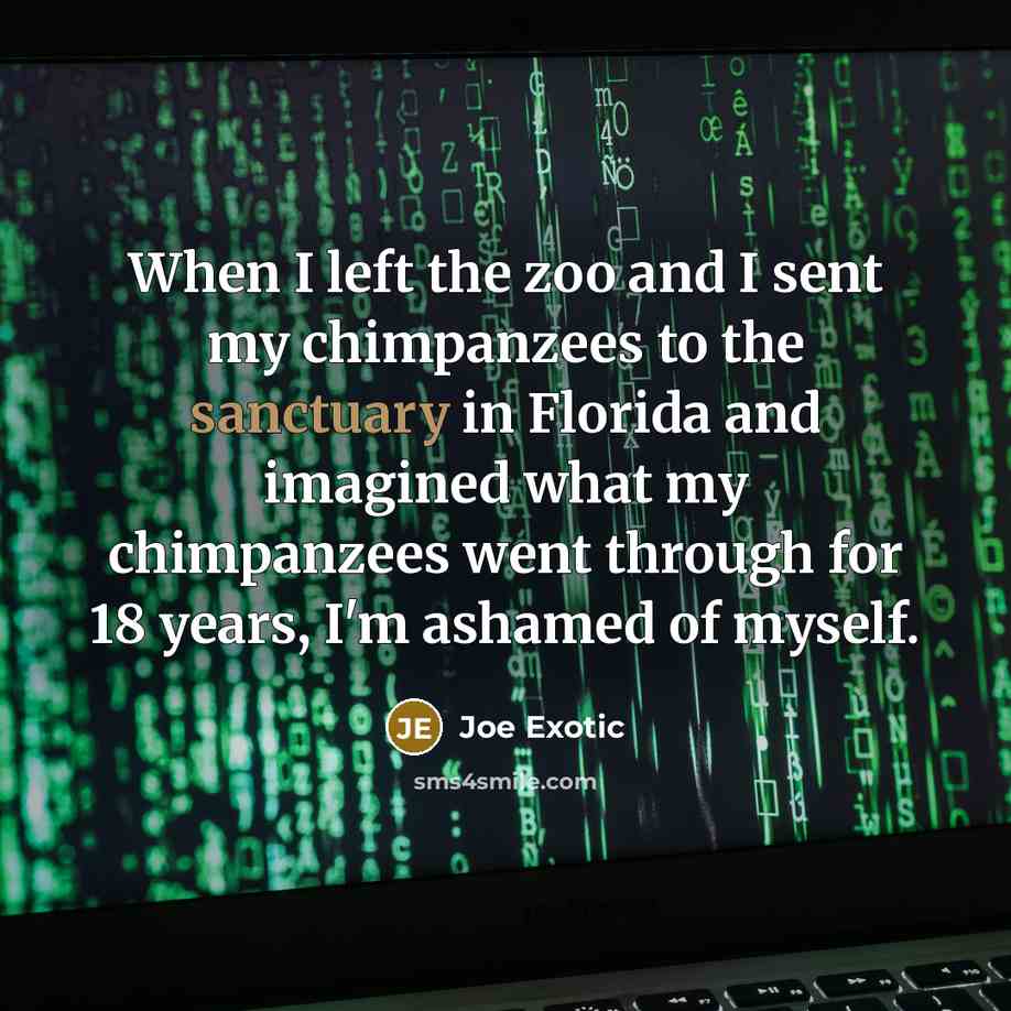 “When I left the zoo and I sent my chimpanzees…” quote by Joe Exotic