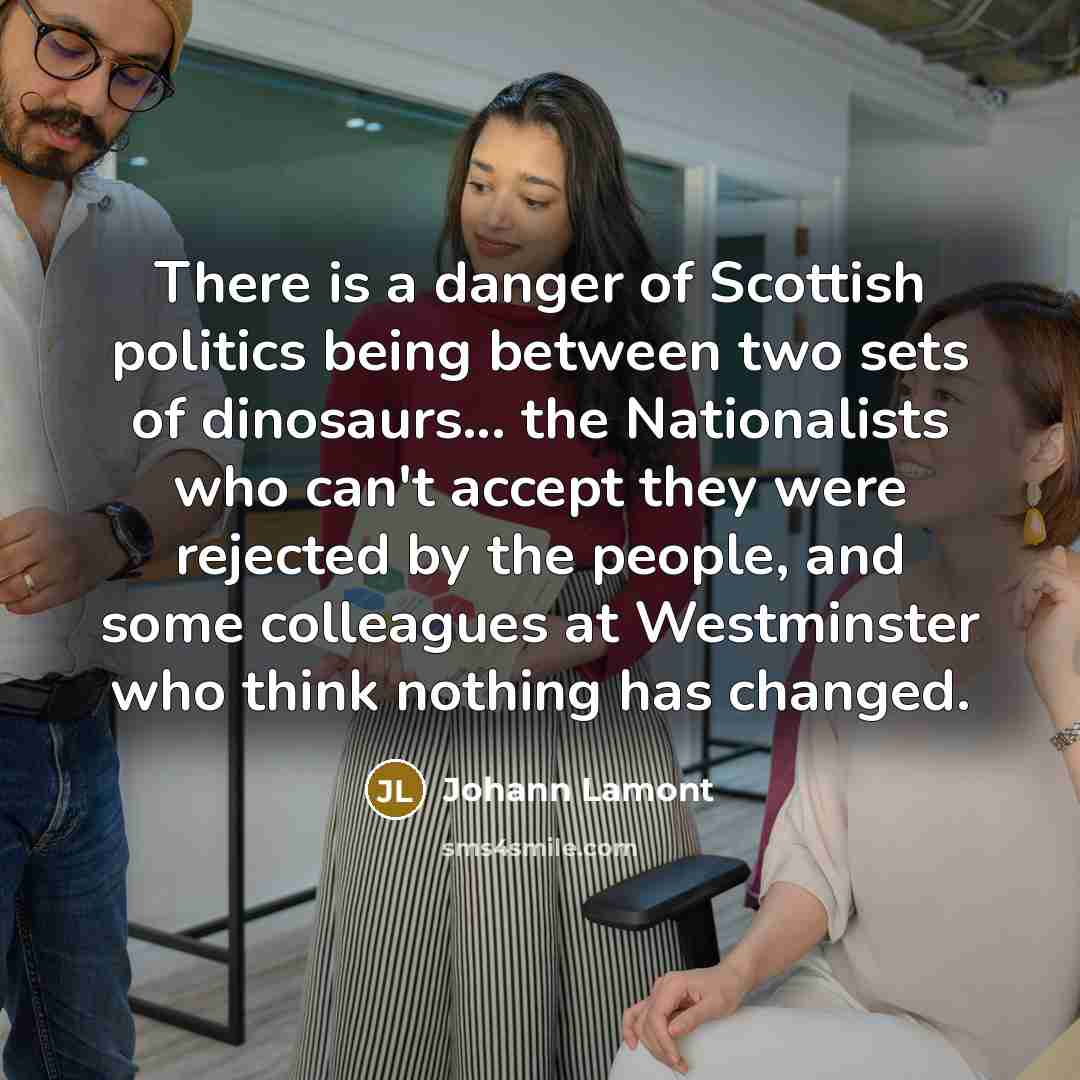 “There is a danger of Scottish politics being between two…” quote by Johann Lamont