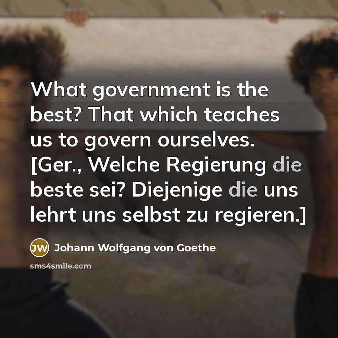“What government is the best? That which teaches us to…” quote by Johann Wolfgang von Goethe