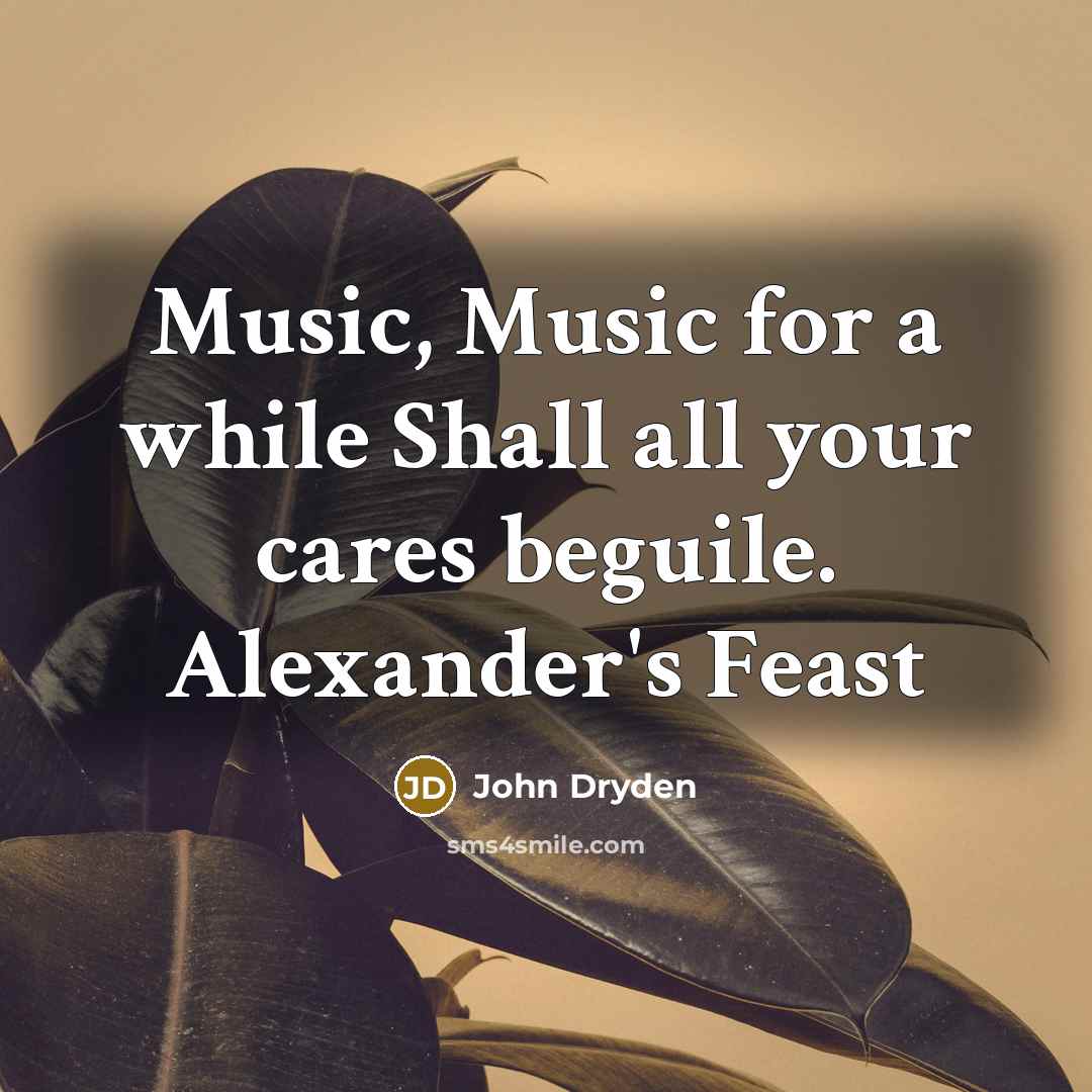 “Music, Music for a while Shall all your cares beguile.…” quote by John Dryden