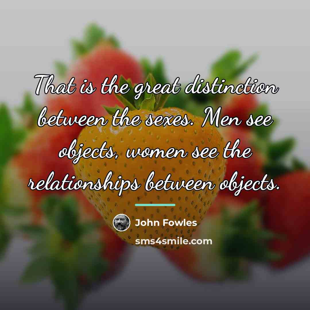 “That is the great distinction between the sexes. Men see…” quote by John Fowles