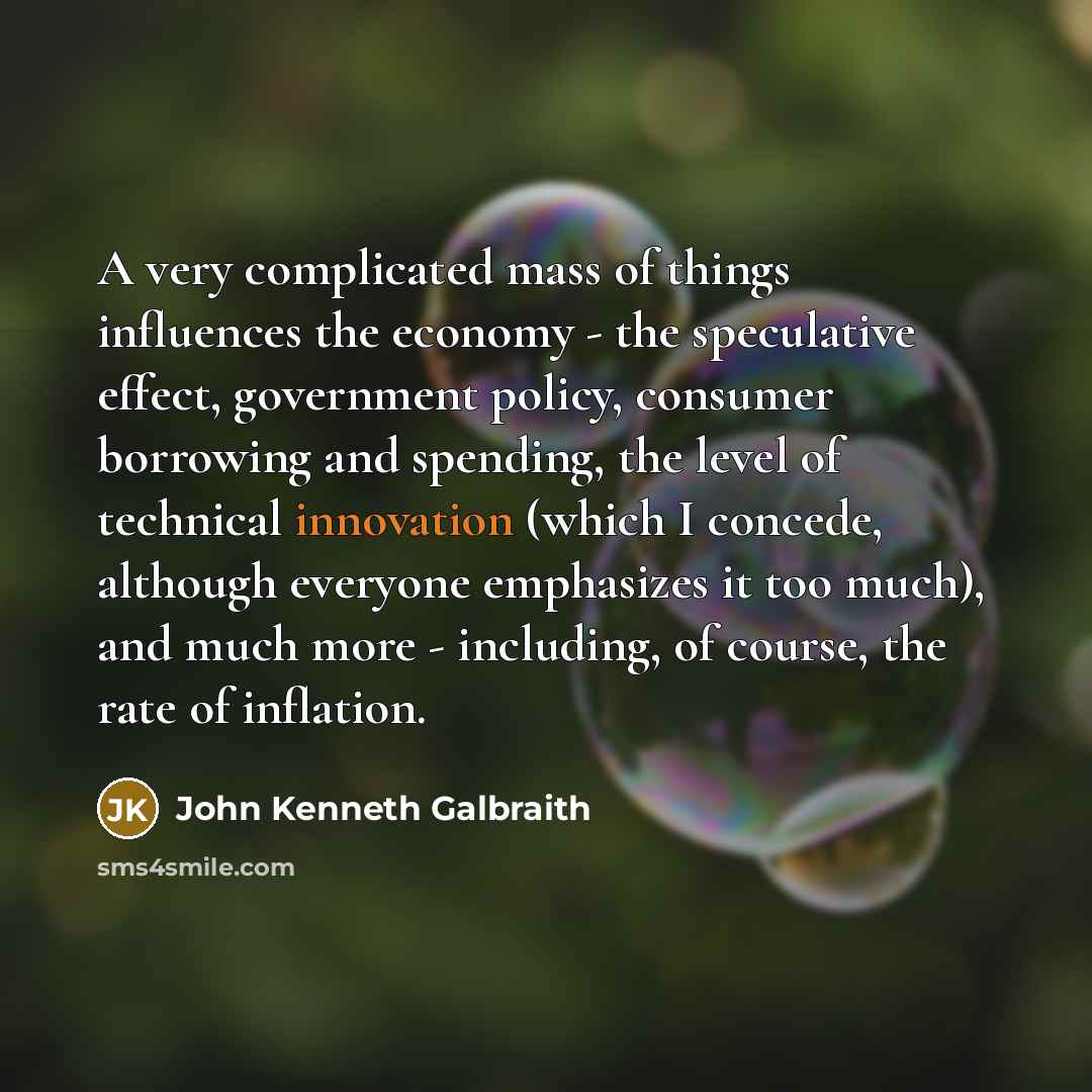 “A very complicated mass of things influences the economy -…” quote by John Kenneth Galbraith