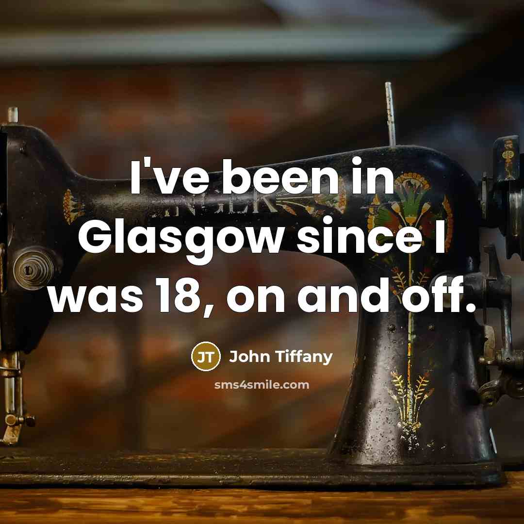 “I've been in Glasgow since I was 18, on and…” quote by John Tiffany