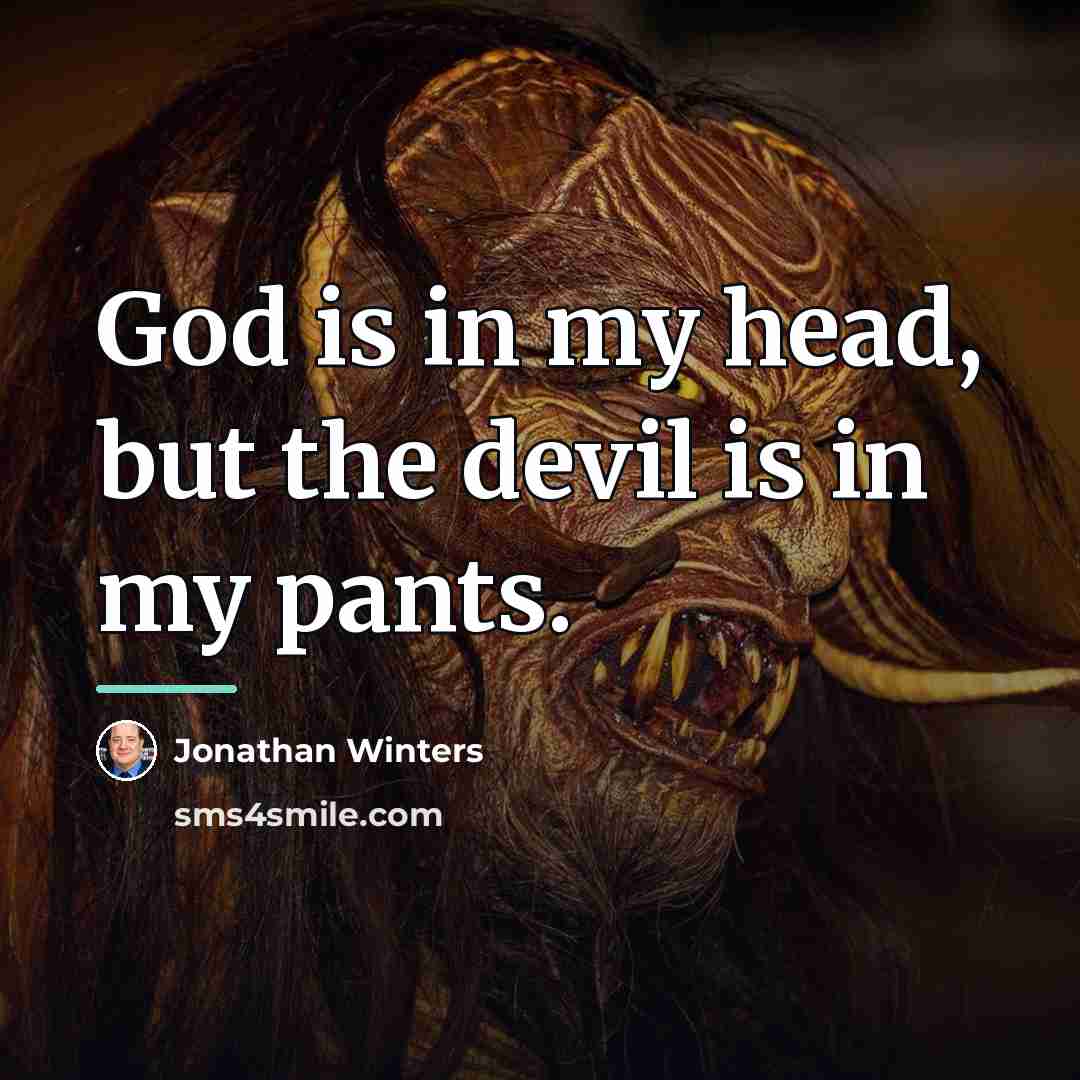 “God is in my head, but the devil is in…” quote by Jonathan Winters