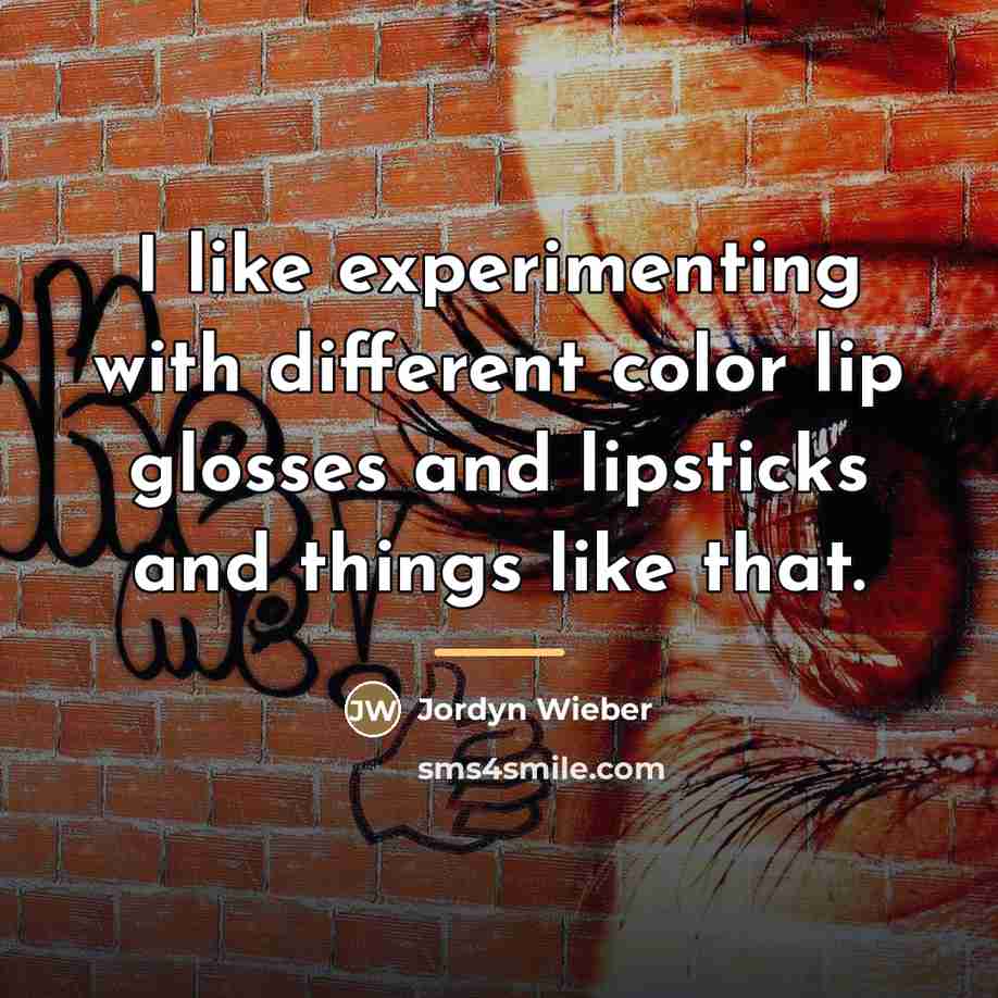 “I like experimenting with different color lip glosses and lipsticks…” quote by Jordyn Wieber