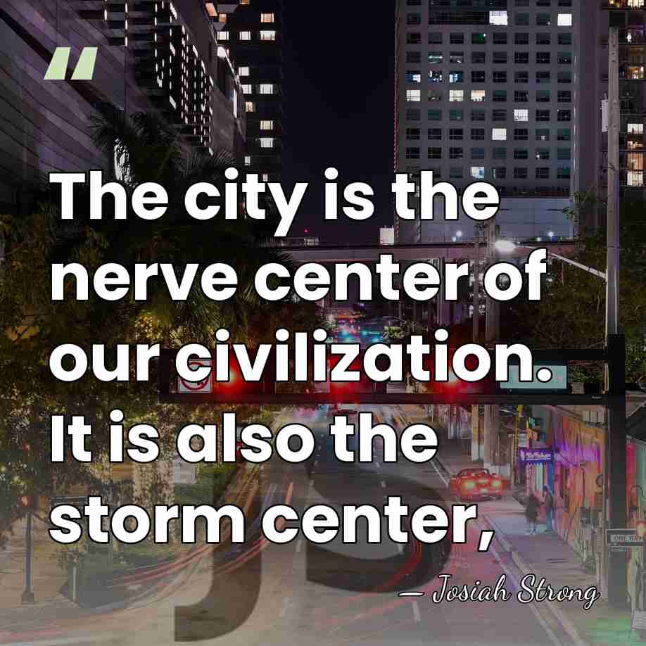 The city is the nerve center of our civilization. It is also&hellip; - Josiah Strong