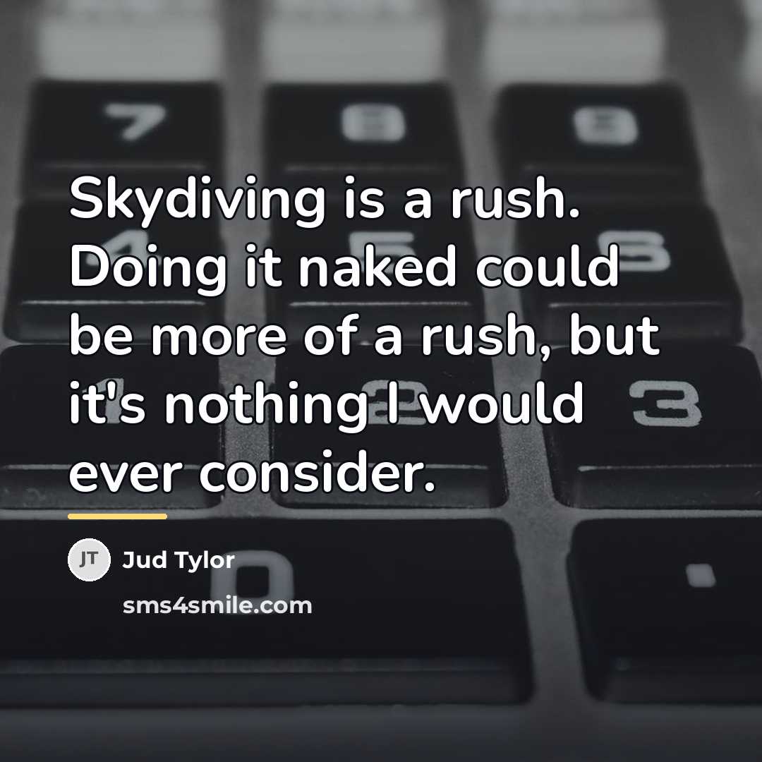 “Skydiving is a rush. Doing it naked could be more…” quote by Jud Tylor