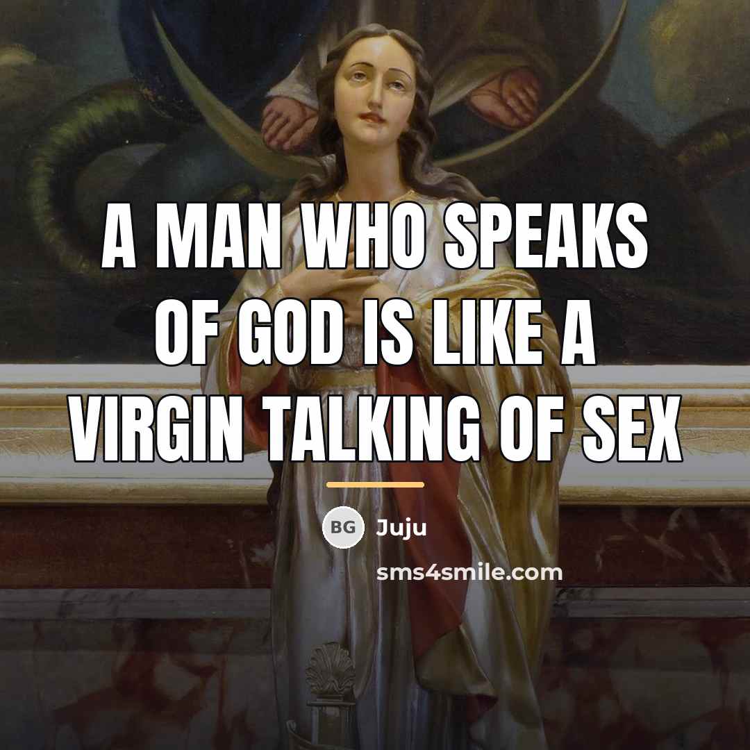 “A man who speaks of God is like a virgin…” quote by Juju
