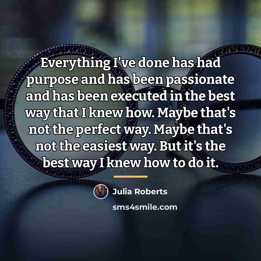 “Everything I've done has had purpose and has been passionate…” quote by Julia Roberts