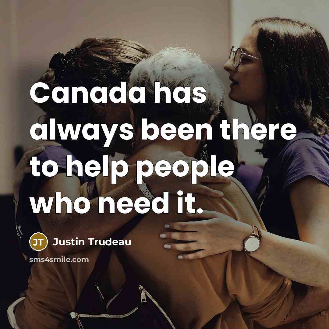 “Canada has always been there to help people who need…” quote by Justin Trudeau