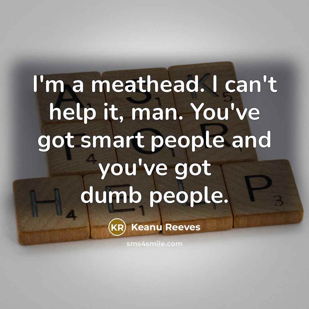 “I'm a meathead. I can't help it, man. You've got…” quote by Keanu Reeves
