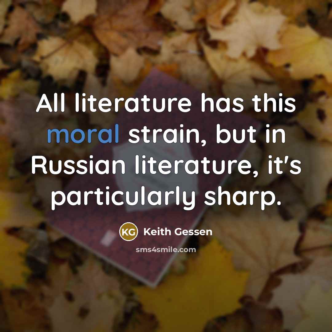 “All literature has this moral strain, but in Russian literature,…” quote by Keith Gessen