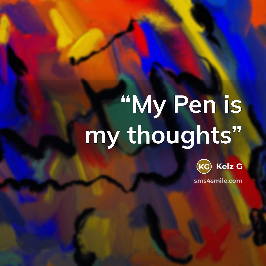 “My Pen is my thoughts” quote by Kelz G
