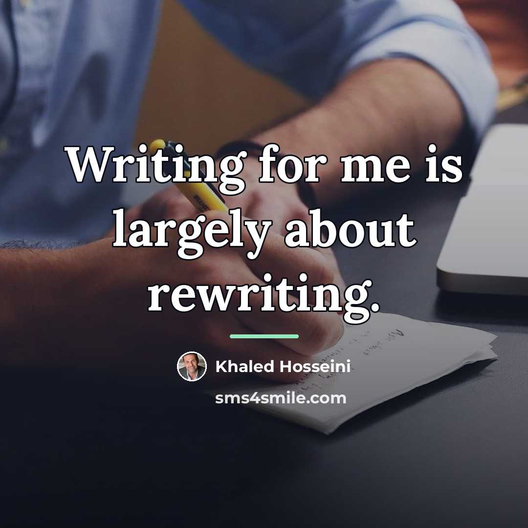 “Writing for me is largely about rewriting.…” quote by Khaled Hosseini