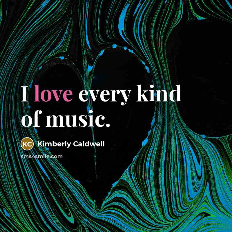 “I love every kind of music.…” quote by Kimberly Caldwell
